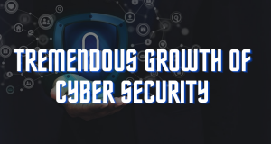 Tremendous Growth Of Cyber Security