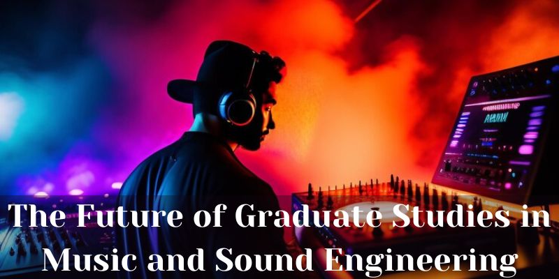 The Future of Graduate Studies in Music and Sound Engineering 