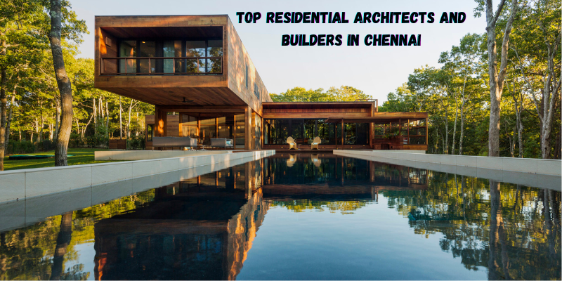 Top Residential Architects and Builders in Chennai