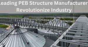 Leading PEB Structure Manufacturers Revolutionize Industry