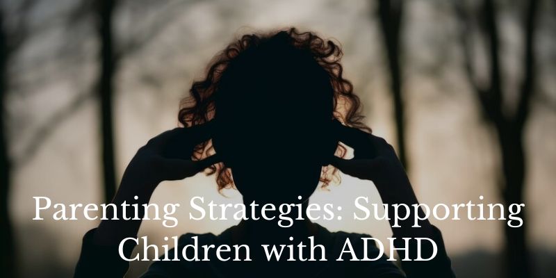 Parenting Strategies: Supporting Children with ADHD